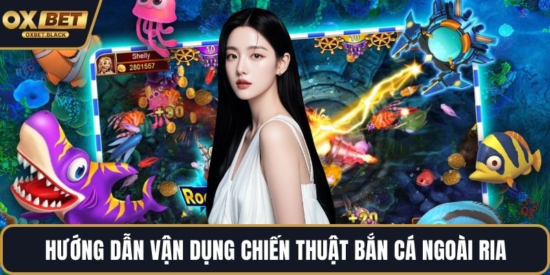 Hướng dẫn vận dụng chiến thuật bắn cá ngoài ria