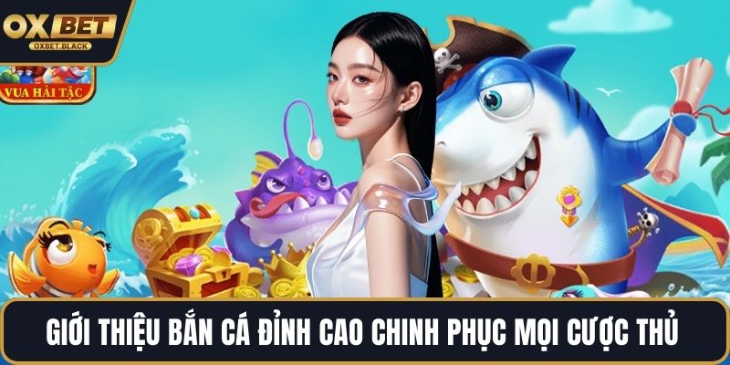 Giới thiệu bắn cá đỉnh cao chinh phục mọi cược thủ