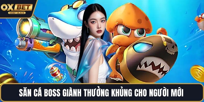 Săn cá boss giành thưởng khủng cho người mới