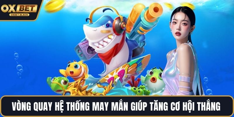 Vòng quay hệ thống may mắn giúp tăng cơ hội thắng