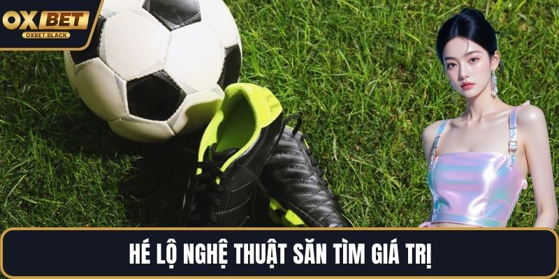 Hé lộ nghệ thuật săn tìm giá trị