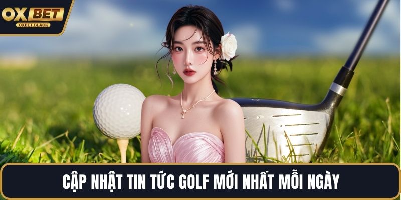 Cập nhật tin tức golf mới nhất mỗi ngày