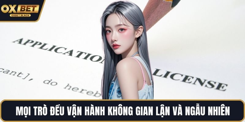 Mọi trò đều vận hành không gian lận và ngẫu nhiên