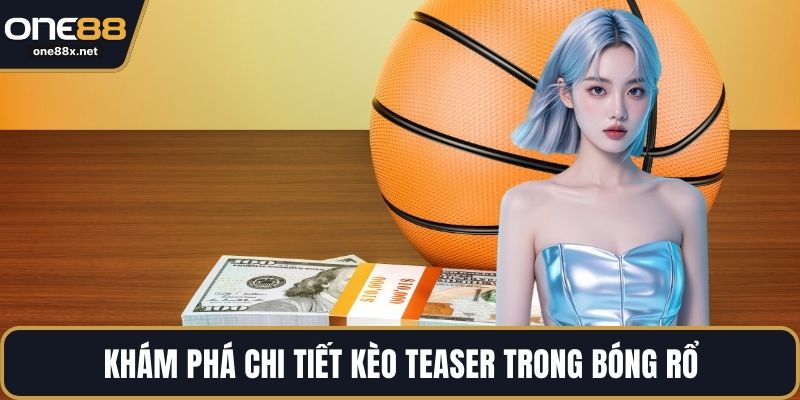 Khám phá chi tiết kèo Teaser trong bóng rổ