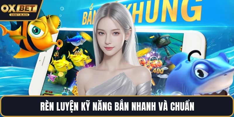 Rèn luyện kỹ năng bắn nhanh và chuẩn