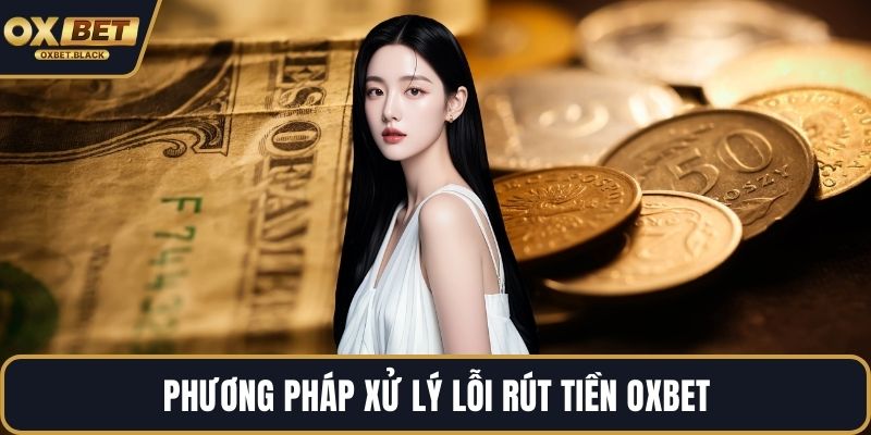 Phương pháp xử lý lỗi rút tiền OXBET