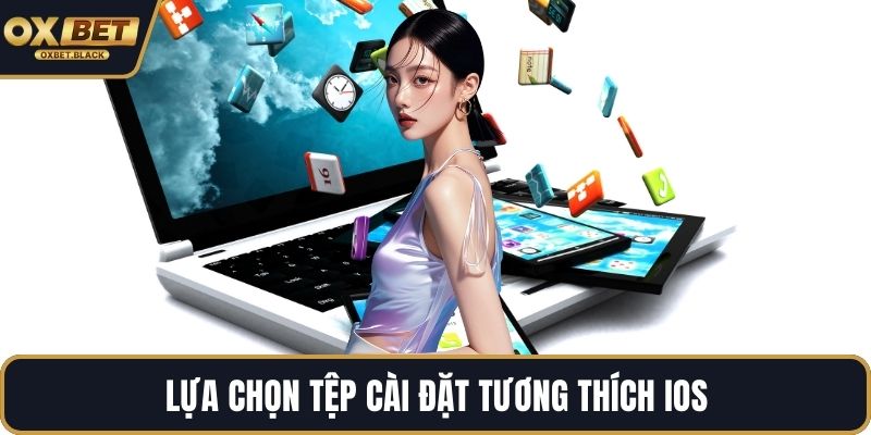Lựa chọn tệp cài đặt tương thích iOS