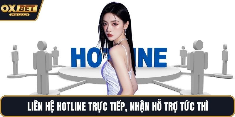 Liên hệ hotline trực tiếp, nhận hỗ trợ tức thì