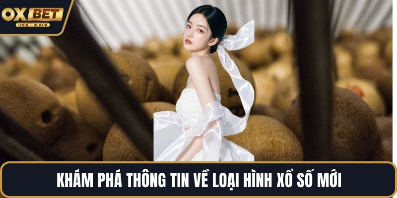 Khám phá thông tin về loại hình xổ số mới