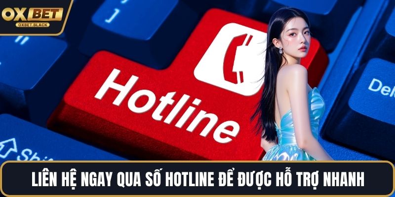 Liên hệ ngay qua số hotline để được hỗ trợ nhanh